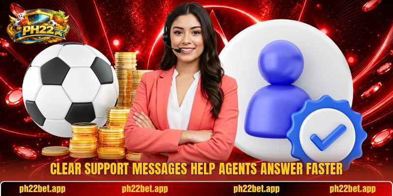 Clear support messages help agents answer faster Clear support messages help agents answer faster