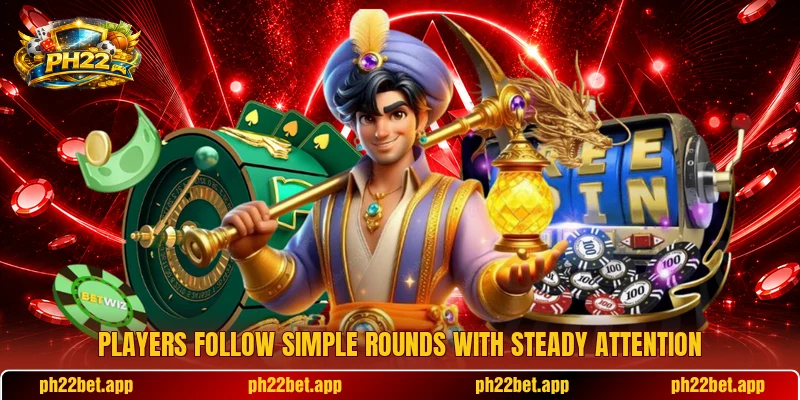 Players follow simple rounds with steady attention Players follow simple rounds with steady attention