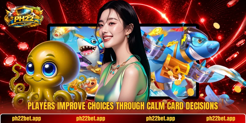 Players improve choices through calm card decisions Players improve choices through calm card decisions