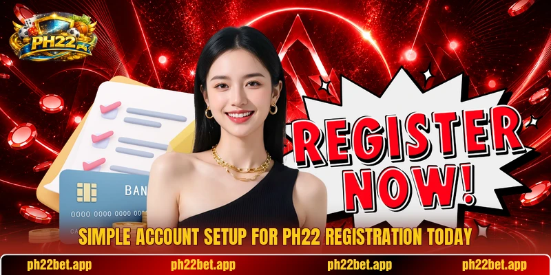 Simple account setup for PH22 registration today Simple account setup for PH22 registration today